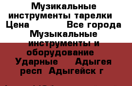 Музикальные инструменты тарелки › Цена ­ 3 500 - Все города Музыкальные инструменты и оборудование » Ударные   . Адыгея респ.,Адыгейск г.